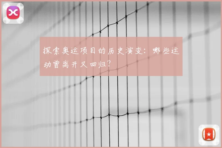 探索奥运项目的历史演变：哪些运动曾离开又回归？