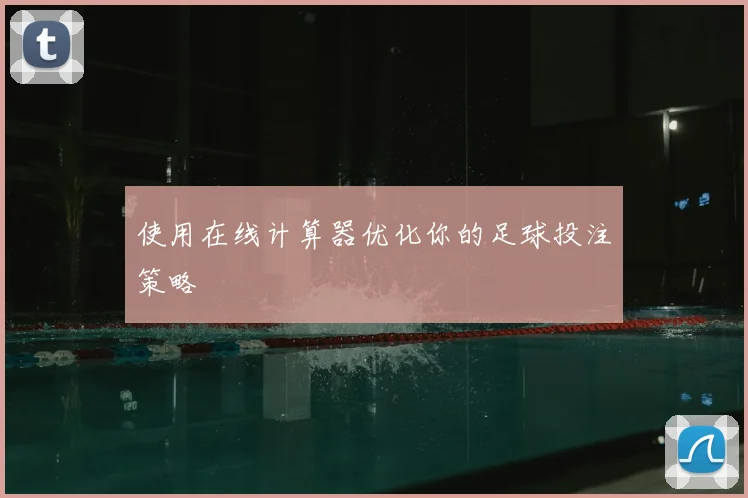 使用在线计算器优化你的足球投注策略